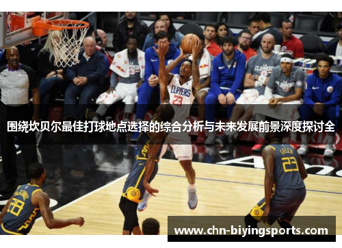 围绕坎贝尔最佳打球地点选择的综合分析与未来发展前景深度探讨全