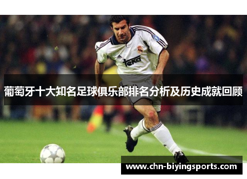 葡萄牙十大知名足球俱乐部排名分析及历史成就回顾
